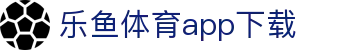 乐鱼体育 - LEYU SPORTS中国官方网站